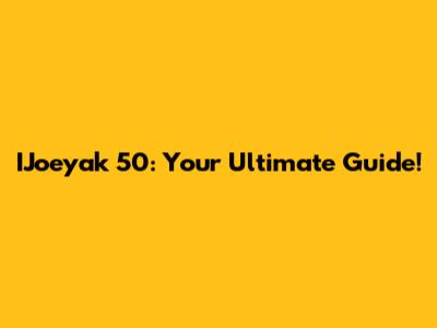 IJoeyak 50: Your Ultimate Guide!