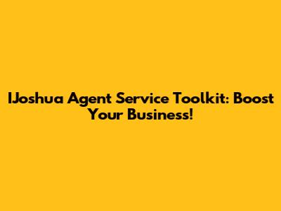IJoshua Agent Service Toolkit: Boost Your Business!