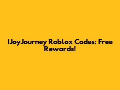IJoyJourney Roblox Codes: Free Rewards!