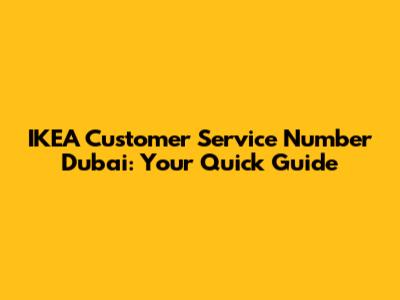 IKEA Customer Service Number Dubai: Your Quick Guide
