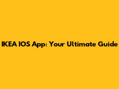 IKEA IOS App: Your Ultimate Guide