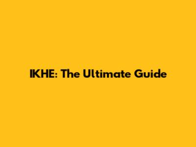 IKHE: The Ultimate Guide
