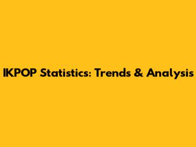 IKPOP Statistics: Trends & Analysis