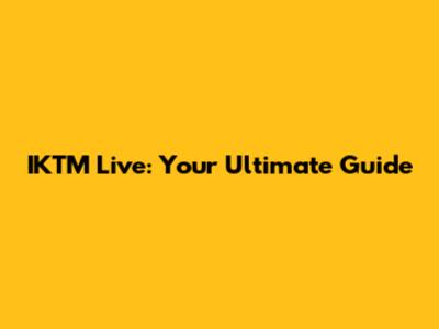 IKTM Live: Your Ultimate Guide