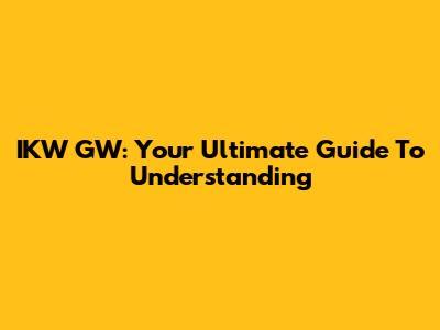 IKW GW: Your Ultimate Guide To Understanding