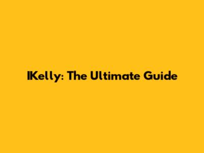 IKelly: The Ultimate Guide
