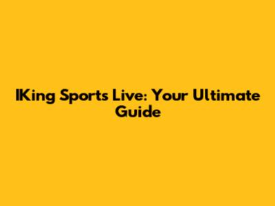 IKing Sports Live: Your Ultimate Guide
