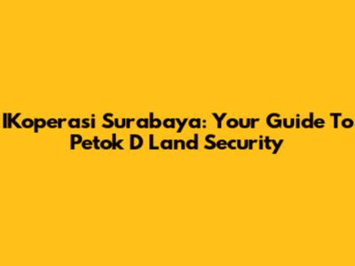 IKoperasi Surabaya: Your Guide To Petok D Land Security