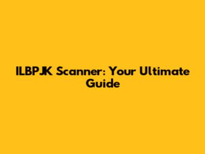 ILBPJK Scanner: Your Ultimate Guide