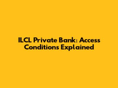 ILCL Private Bank: Access Conditions Explained