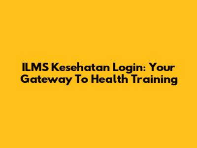 ILMS Kesehatan Login: Your Gateway To Health Training