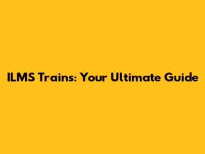 ILMS Trains: Your Ultimate Guide