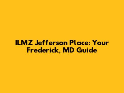 ILMZ Jefferson Place: Your Frederick, MD Guide