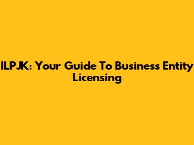 ILPJK: Your Guide To Business Entity Licensing