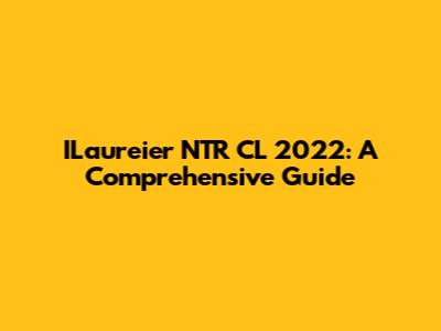 ILaureier NTR CL 2022: A Comprehensive Guide