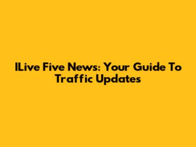 ILive Five News: Your Guide To Traffic Updates