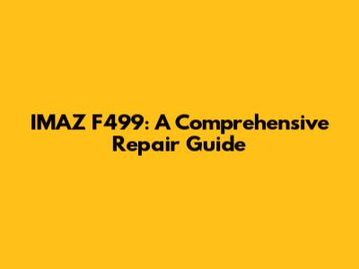 IMAZ F499: A Comprehensive Repair Guide
