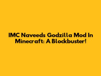 IMC Naveed's Godzilla Mod In Minecraft: A Blockbuster!