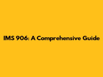 IMS 906: A Comprehensive Guide