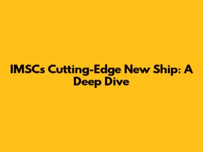 IMSC's Cutting-Edge New Ship: A Deep Dive