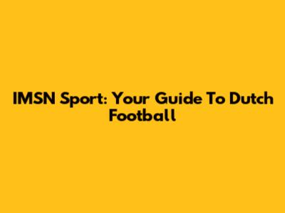 IMSN Sport: Your Guide To Dutch Football