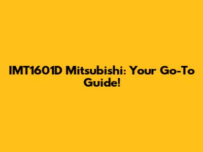 IMT1601D Mitsubishi: Your Go-To Guide!
