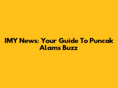 IMY News: Your Guide To Puncak Alam's Buzz