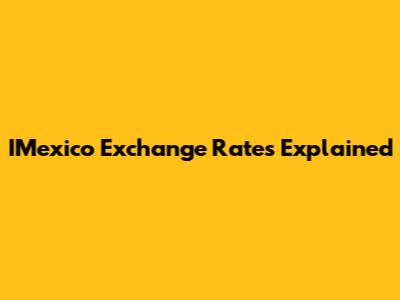 IMexico Exchange Rates Explained