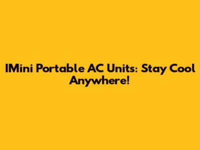 IMini Portable AC Units: Stay Cool Anywhere!