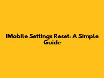 IMobile Settings Reset: A Simple Guide