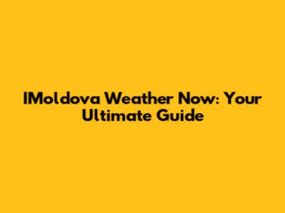 IMoldova Weather Now: Your Ultimate Guide