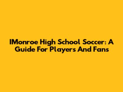 IMonroe High School Soccer: A Guide For Players And Fans
