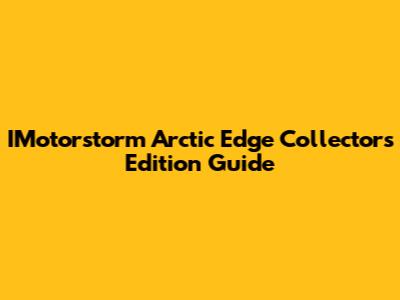 IMotorstorm Arctic Edge Collector's Edition Guide