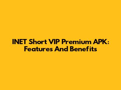 INET Short VIP Premium APK: Features And Benefits