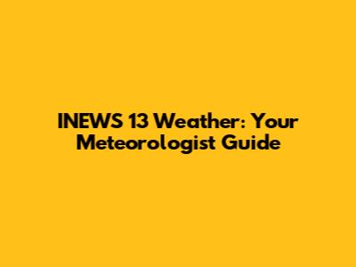 INEWS 13 Weather: Your Meteorologist Guide