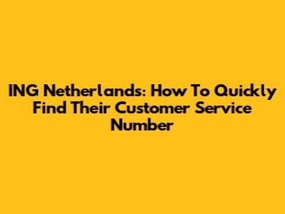 ING Netherlands: How To Quickly Find Their Customer Service Number