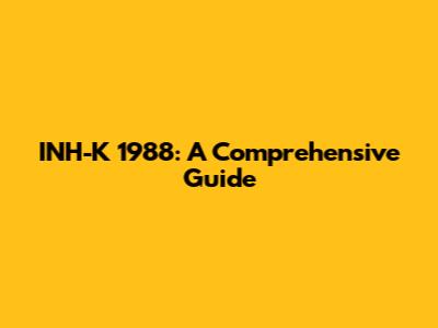 INH-K 1988: A Comprehensive Guide