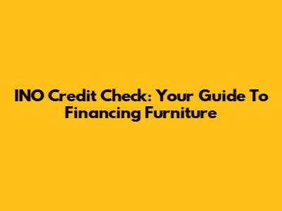 INO Credit Check: Your Guide To Financing Furniture