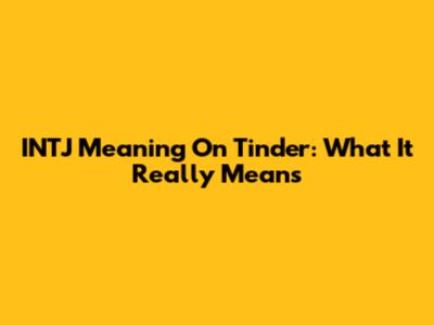 INTJ Meaning On Tinder: What It Really Means