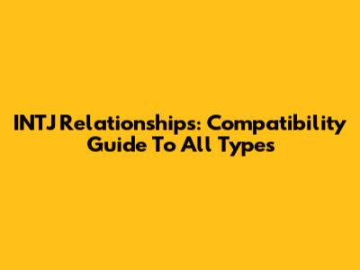 INTJ Relationships: Compatibility Guide To All Types