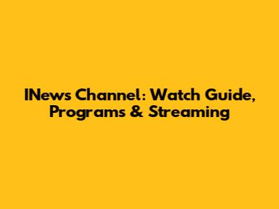 INews Channel: Watch Guide, Programs & Streaming