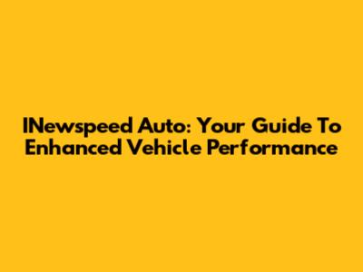 INewspeed Auto: Your Guide To Enhanced Vehicle Performance