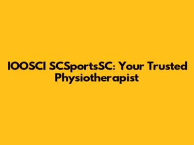 IOOSCI SCSportsSC: Your Trusted Physiotherapist