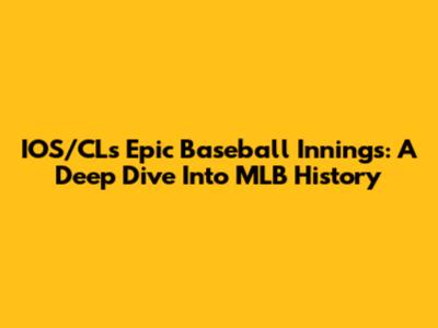 IOS/CL's Epic Baseball Innings: A Deep Dive Into MLB History