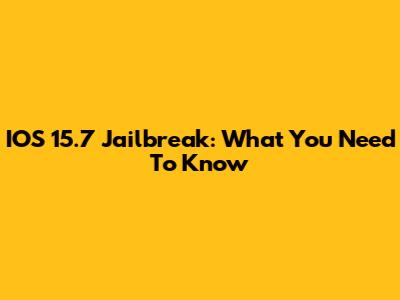 IOS 15.7 Jailbreak: What You Need To Know
