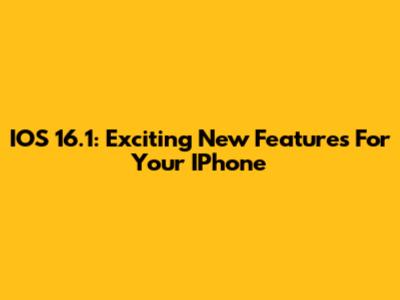 IOS 16.1: Exciting New Features For Your IPhone