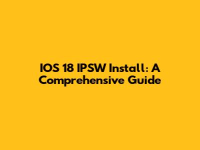 IOS 18 IPSW Install: A Comprehensive Guide