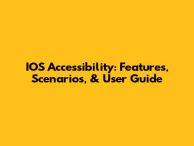 IOS Accessibility: Features, Scenarios, & User Guide