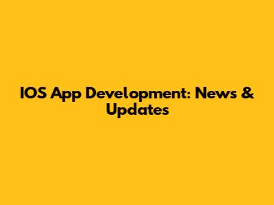 IOS App Development: News & Updates