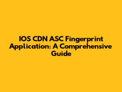 IOS CDN ASC Fingerprint Application: A Comprehensive Guide